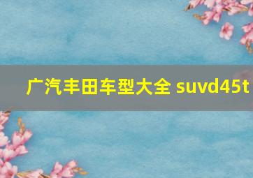 广汽丰田车型大全 suvd45t